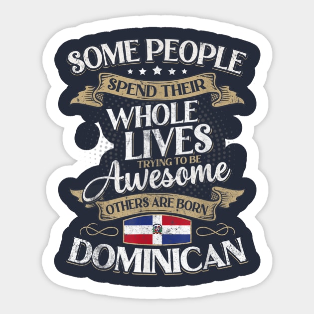 Some People Spend Their Whole Lives Trying To Be Awesome Others Are Born Dominican Sticker by Distefano